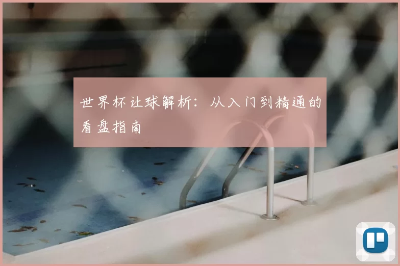 世界杯让球解析：从入门到精通的看盘指南