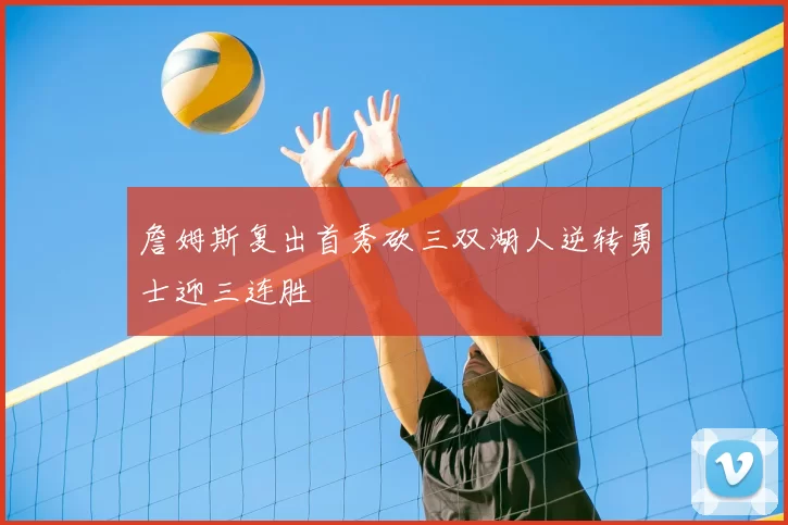 詹姆斯复出首秀砍三双湖人逆转勇士迎三连胜