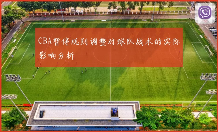 CBA暂停规则调整对球队战术的实际影响分析