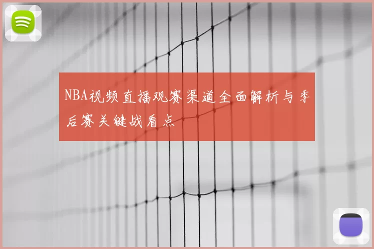 NBA视频直播观赛渠道全面解析与季后赛关键战看点