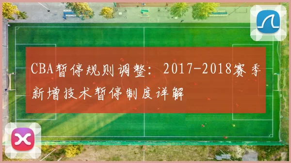 CBA暂停规则调整:2017-2018赛季新增技术暂停制度详解