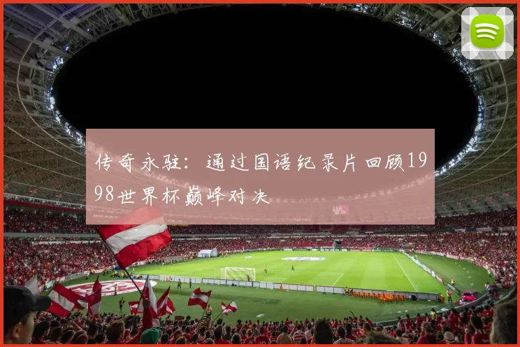 传奇永驻：通过国语纪录片回顾1998世界杯巅峰对决