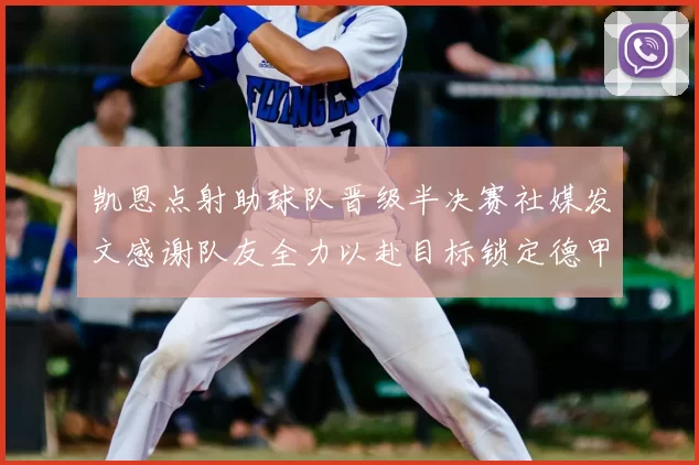 凯恩点射助球队晋级半决赛社媒发文感谢队友全力以赴目标锁定德甲赛季