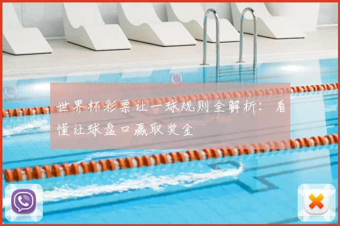 世界杯彩票让一球规则全解析:看懂让球盘口赢取奖金