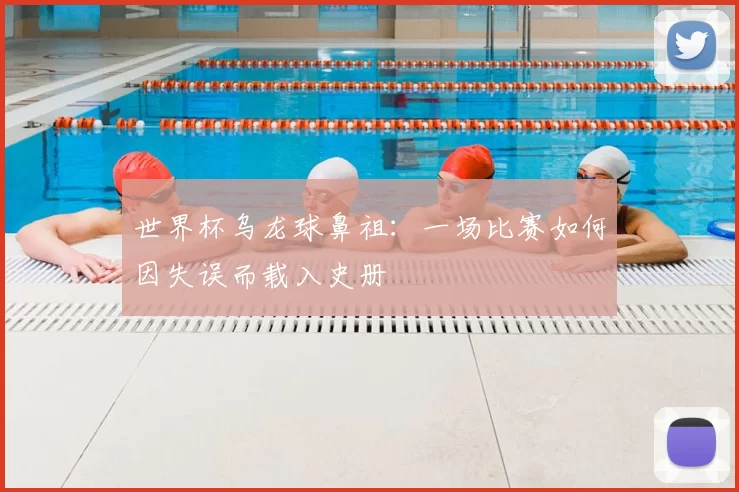 世界杯乌龙球鼻祖:一场比赛如何因失误而载入史册