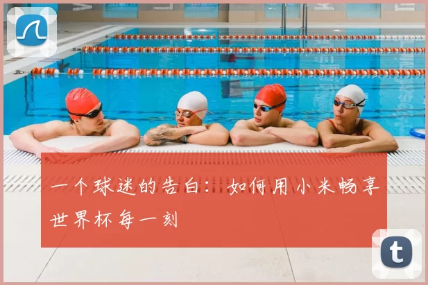 一个球迷的告白：如何用小米畅享世界杯每一刻
