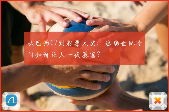从巴西17到彩票大奖：这场世纪冷门如何让人一夜暴富？