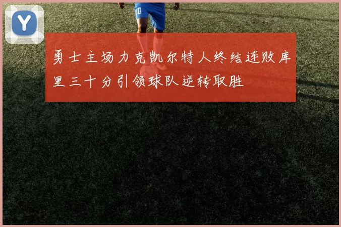 勇士主场力克凯尔特人终结连败库里三十分引领球队逆转取胜