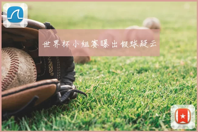 世界杯小组赛曝出假球疑云