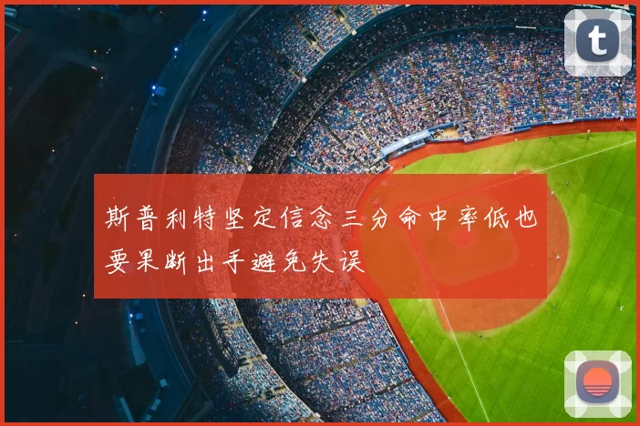 斯普利特坚定信念三分命中率低也要果断出手避免失误