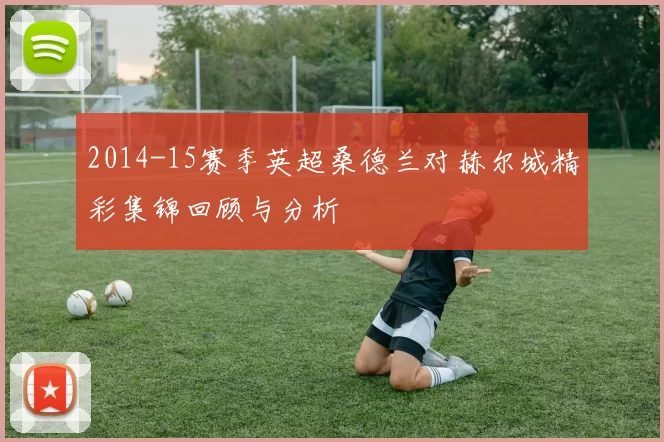 2014-15赛季英超桑德兰对赫尔城精彩集锦回顾与分析